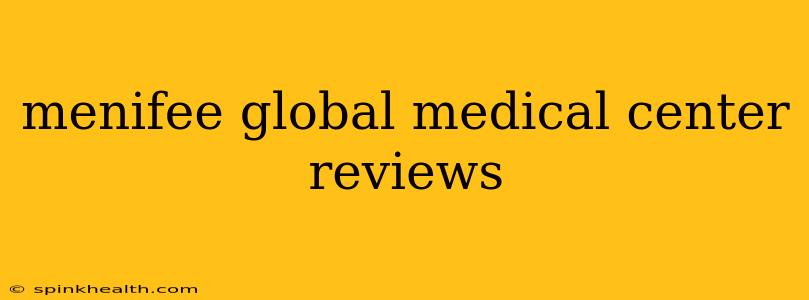 menifee global medical center reviews