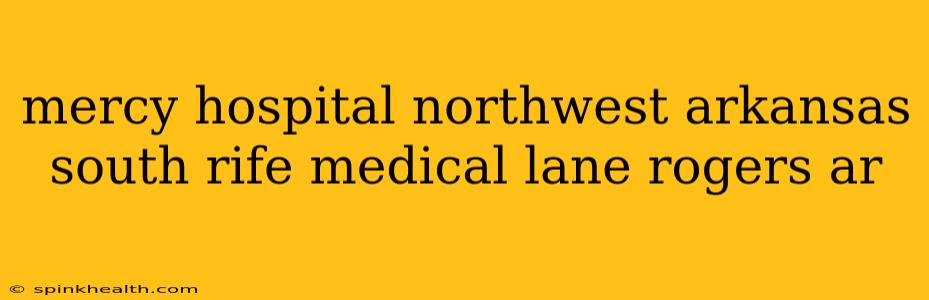 mercy hospital northwest arkansas south rife medical lane rogers ar