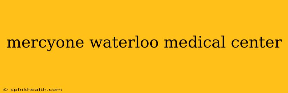 mercyone waterloo medical center