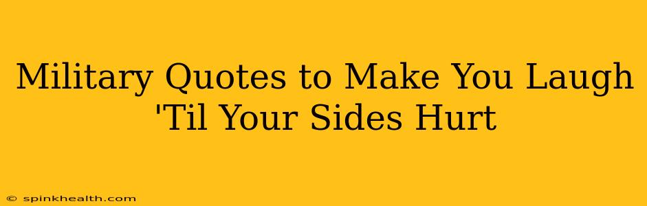 Military Quotes to Make You Laugh 'Til Your Sides Hurt