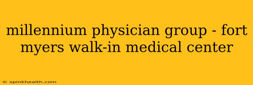millennium physician group - fort myers walk-in medical center