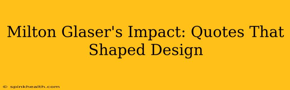 Milton Glaser's Impact: Quotes That Shaped Design