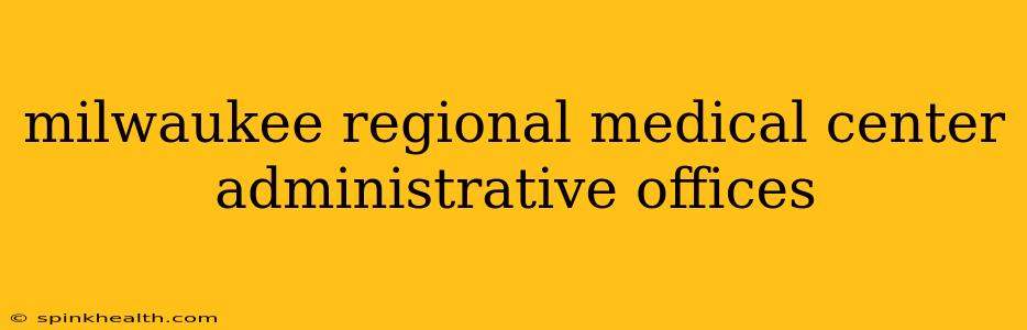 milwaukee regional medical center administrative offices