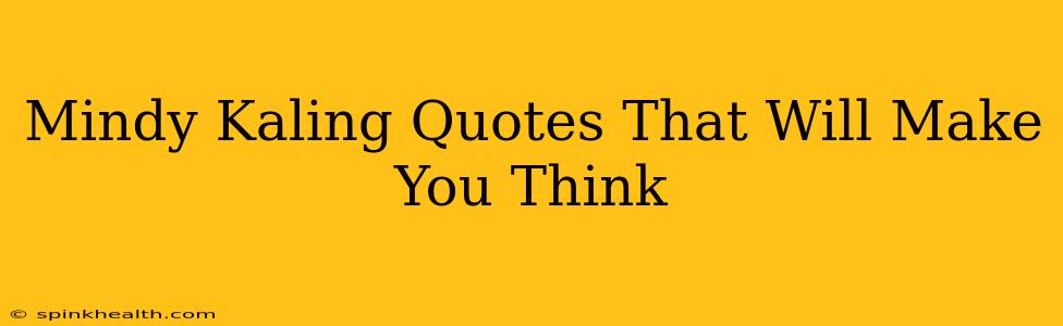 Mindy Kaling Quotes That Will Make You Think