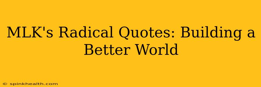 MLK's Radical Quotes: Building a Better World