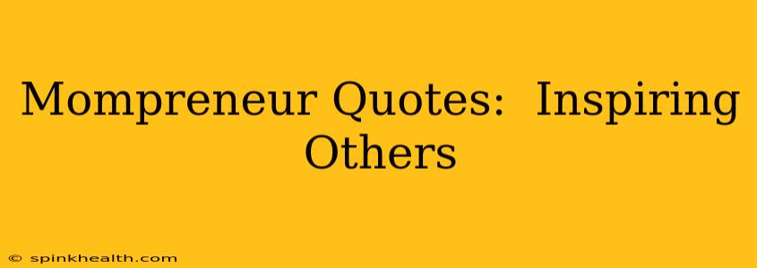 Mompreneur Quotes:  Inspiring Others