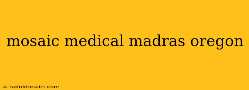 mosaic medical madras oregon
