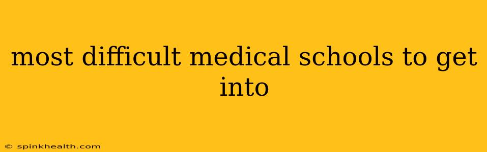 most difficult medical schools to get into