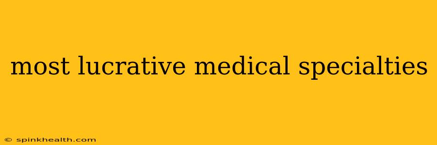 most lucrative medical specialties