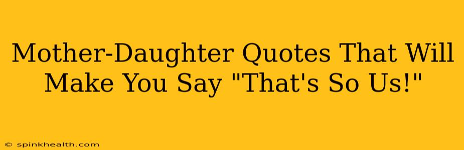 Mother-Daughter Quotes That Will Make You Say "That's So Us!"