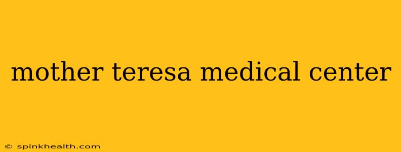 mother teresa medical center
