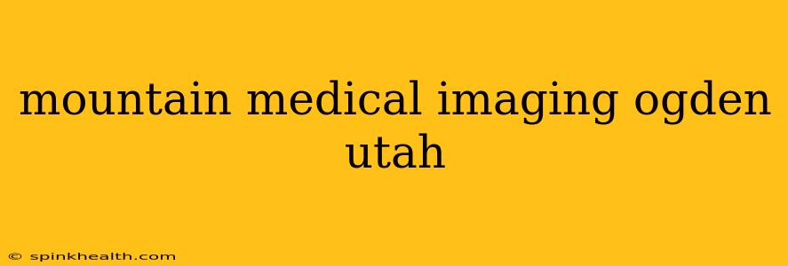 mountain medical imaging ogden utah