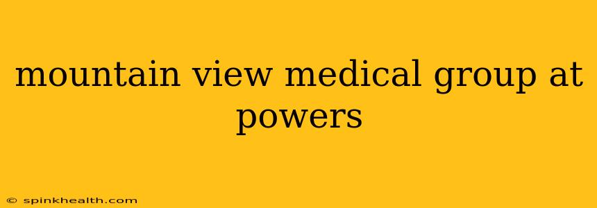 mountain view medical group at powers