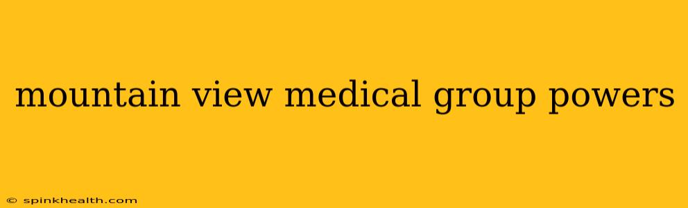 mountain view medical group powers