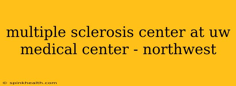 multiple sclerosis center at uw medical center - northwest
