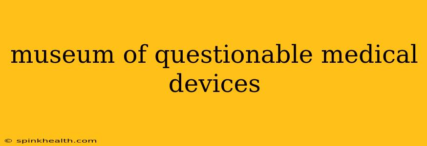 museum of questionable medical devices