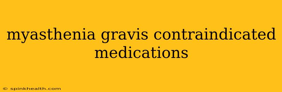 myasthenia gravis contraindicated medications