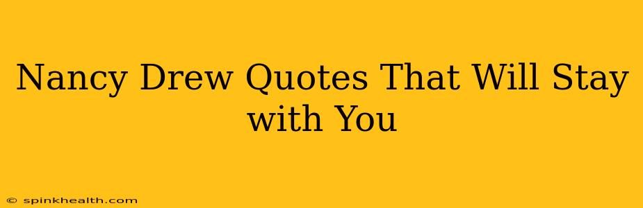Nancy Drew Quotes That Will Stay with You
