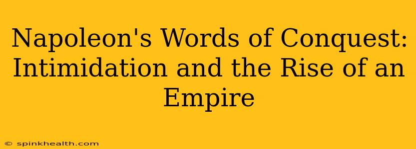 Napoleon's Words of Conquest:  Intimidation and the Rise of an Empire