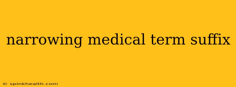 narrowing medical term suffix