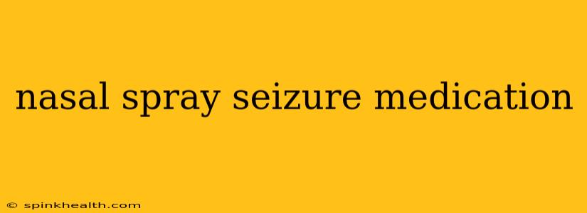 nasal spray seizure medication