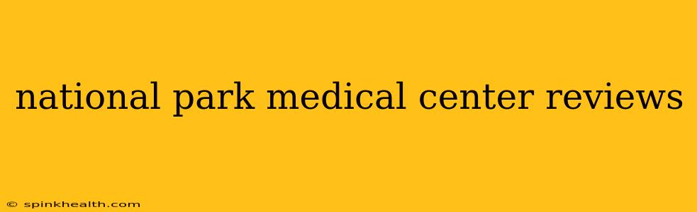 national park medical center reviews
