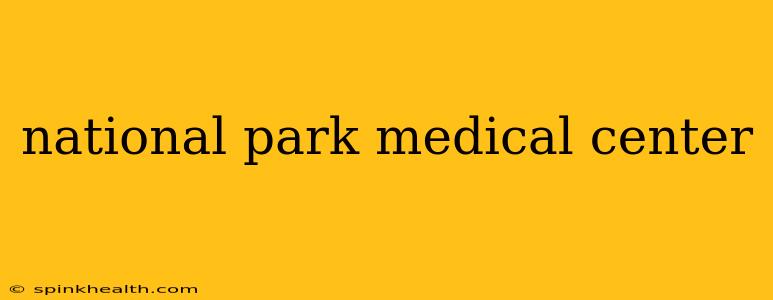 national park medical center