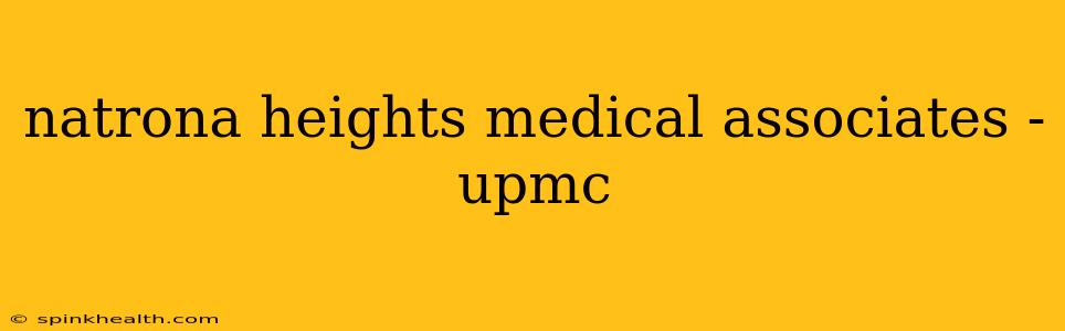 natrona heights medical associates - upmc