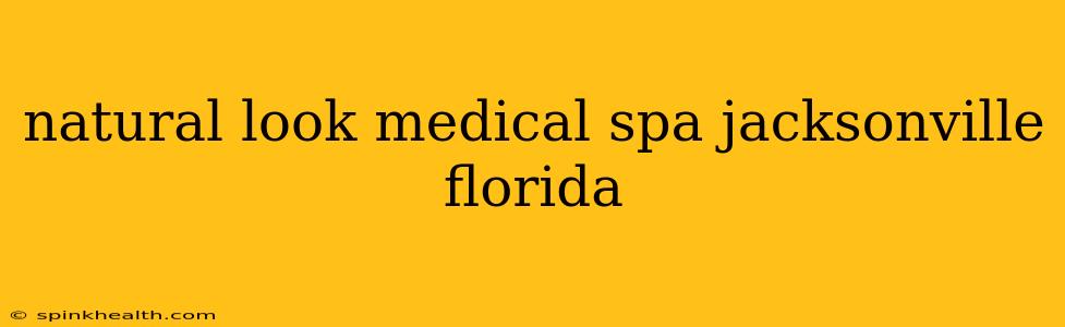 natural look medical spa jacksonville florida