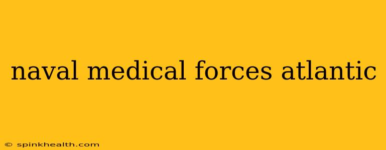 naval medical forces atlantic