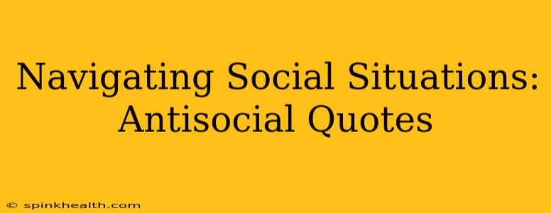 Navigating Social Situations: Antisocial Quotes