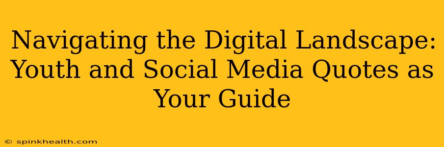 Navigating the Digital Landscape: Youth and Social Media Quotes as Your Guide