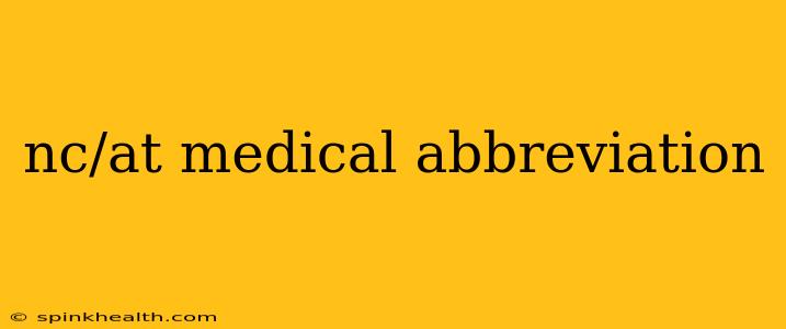 nc/at medical abbreviation