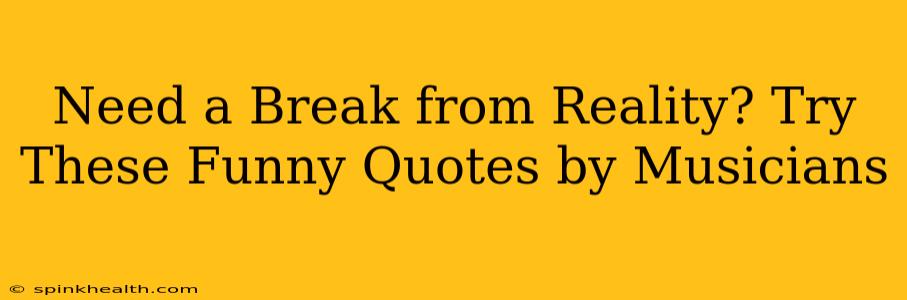 Need a Break from Reality? Try These Funny Quotes by Musicians