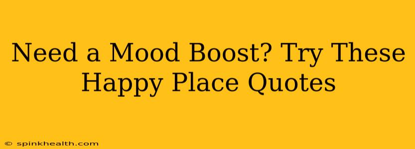 Need a Mood Boost? Try These Happy Place Quotes