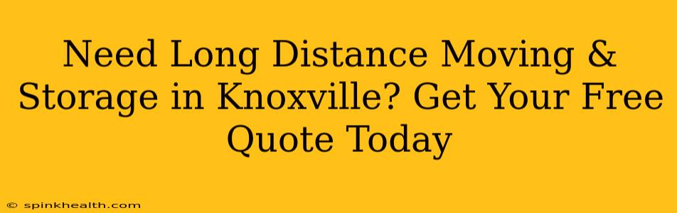 Need Long Distance Moving & Storage in Knoxville? Get Your Free Quote Today
