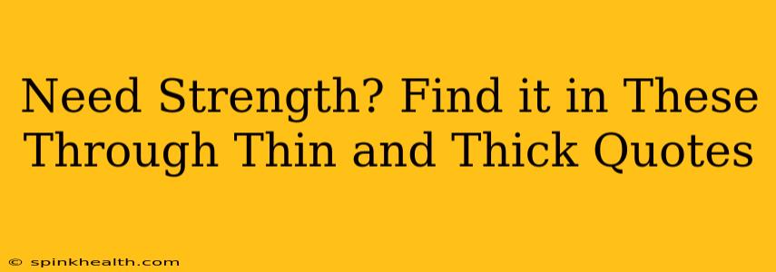 Need Strength? Find it in These Through Thin and Thick Quotes