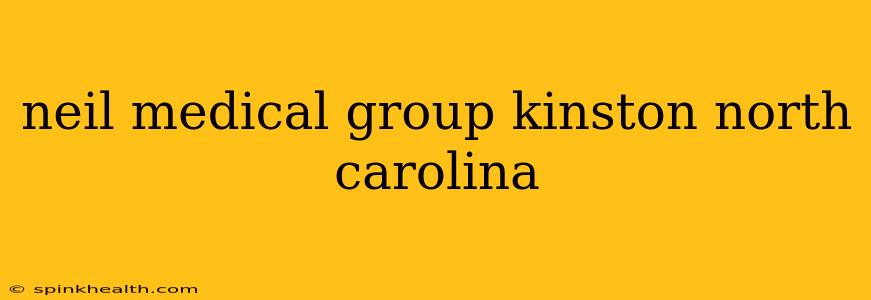 neil medical group kinston north carolina