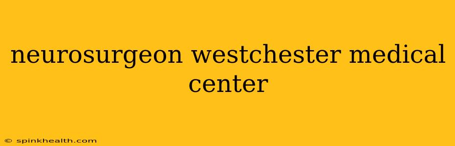 neurosurgeon westchester medical center