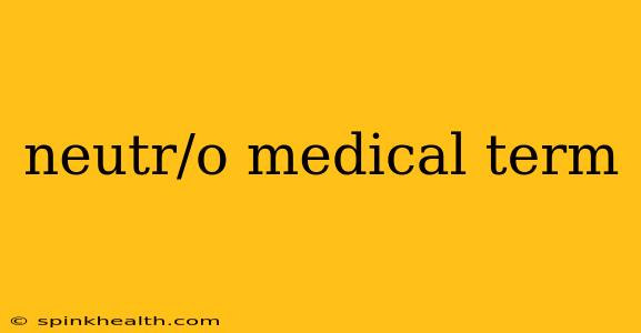 neutr/o medical term