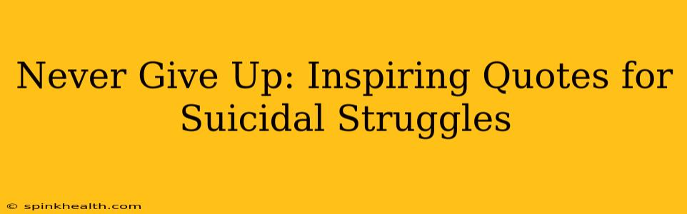 Never Give Up: Inspiring Quotes for Suicidal Struggles