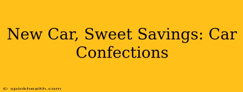 New Car, Sweet Savings: Car Confections