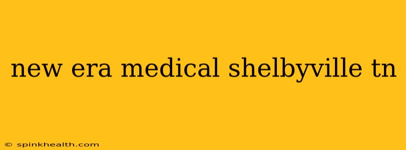 new era medical shelbyville tn