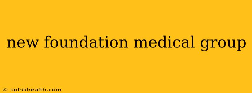 new foundation medical group