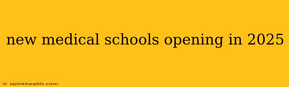 new medical schools opening in 2025