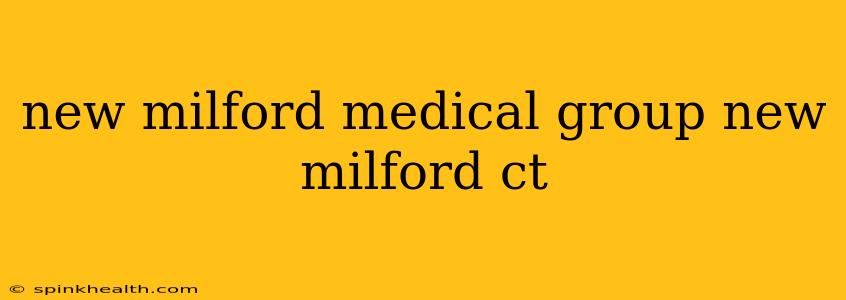 new milford medical group new milford ct
