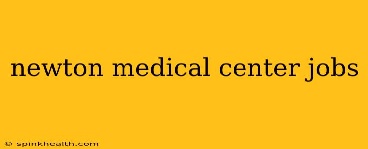 newton medical center jobs