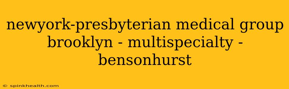 newyork-presbyterian medical group brooklyn - multispecialty - bensonhurst