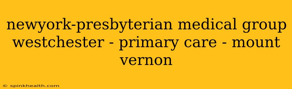 newyork-presbyterian medical group westchester - primary care - mount vernon