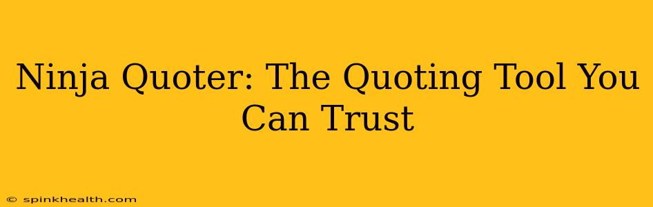 Ninja Quoter: The Quoting Tool You Can Trust